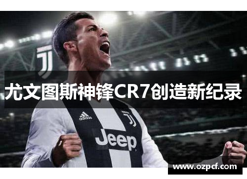 尤文图斯神锋CR7创造新纪录